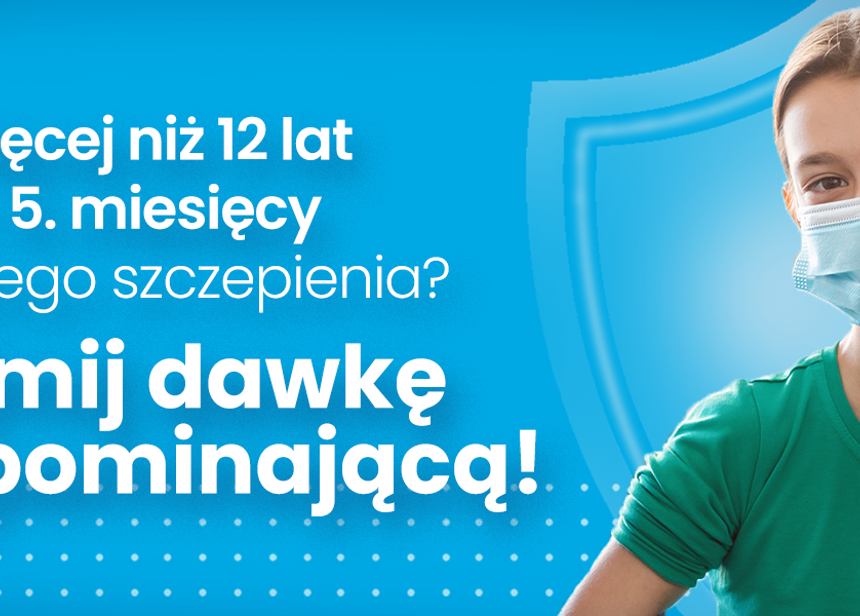 Masz więcej niż 12 lat? Możesz przyjąć dawkę przypominającą szczepionki przeciw COVID-19!